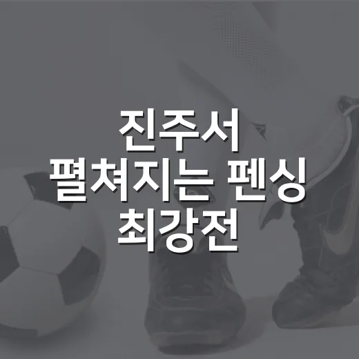 진주서 펼쳐지는 펜싱 최강전