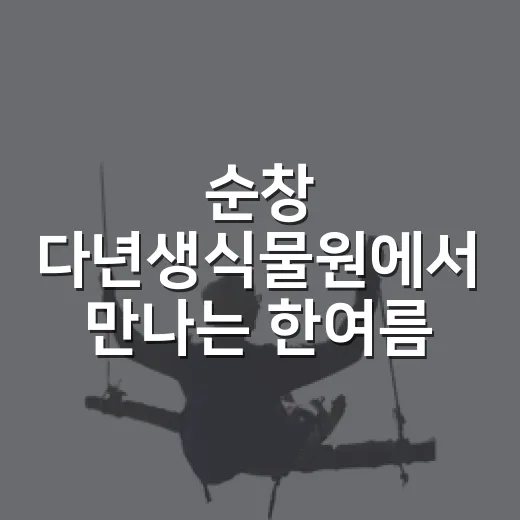 순창 다년생식물원에서 만나는 한여름 초록 힐링