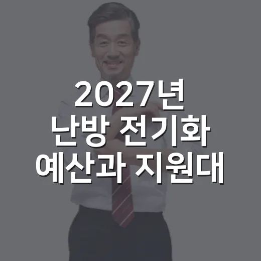 2027년 난방 전기화 예산과 지원대상은 미확정