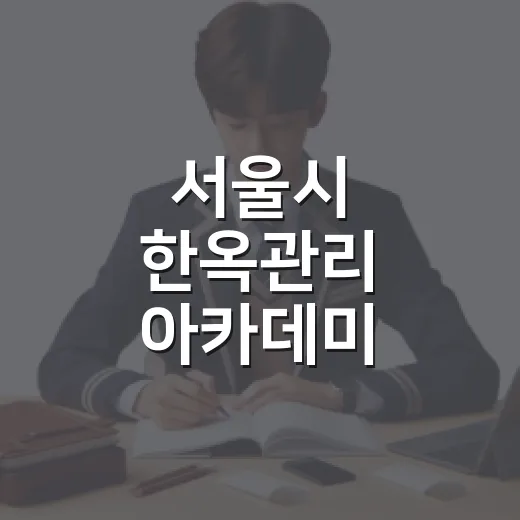 서울시 한옥관리 아카데미 2026 교육생 모집