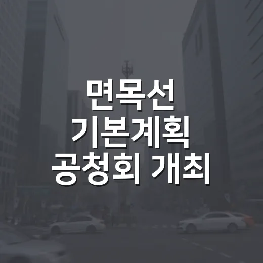 면목선 기본계획 공청회 개최 안내