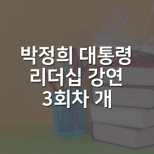 박정희 대통령 리더십 강연 3회차 개최