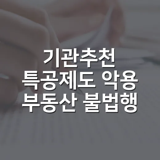 기관추천 특공제도 악용 부동산 불법행위 집중 점검