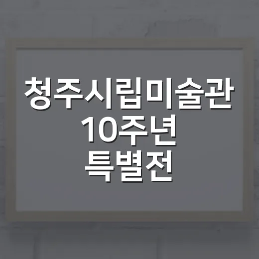 청주시립미술관 10주년 특별전, 청주 현대미술 조명