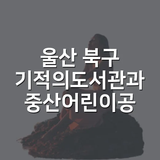 울산 북구 기적의도서관과 중산어린이공원 나들이