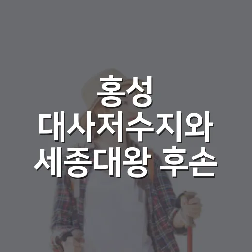 홍성 대사저수지와 세종대왕 후손 이야기