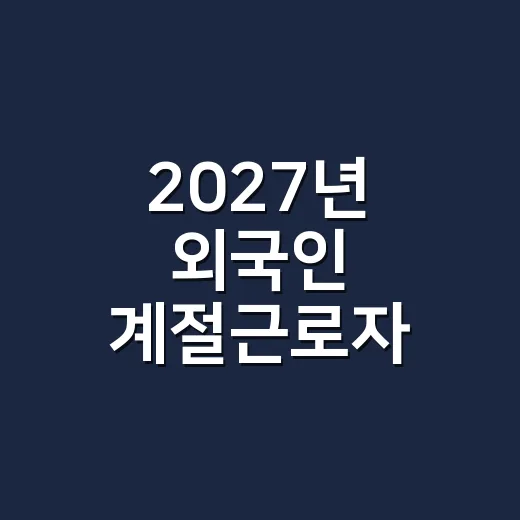 2027년 외국인 계절근로자 신청 안내