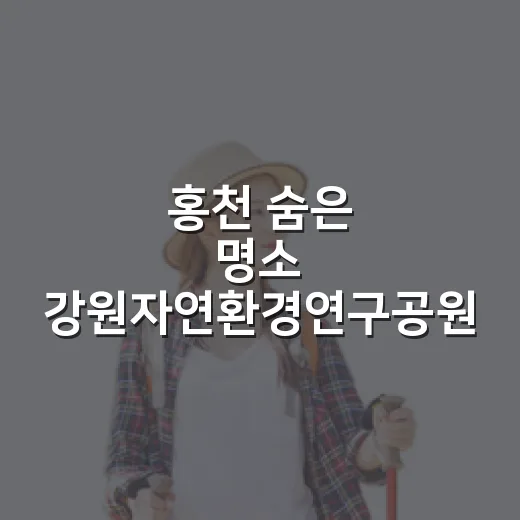 홍천 숨은 명소 강원자연환경연구공원