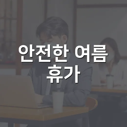 안전한 여름 휴가, 범죄와 재난 대비법