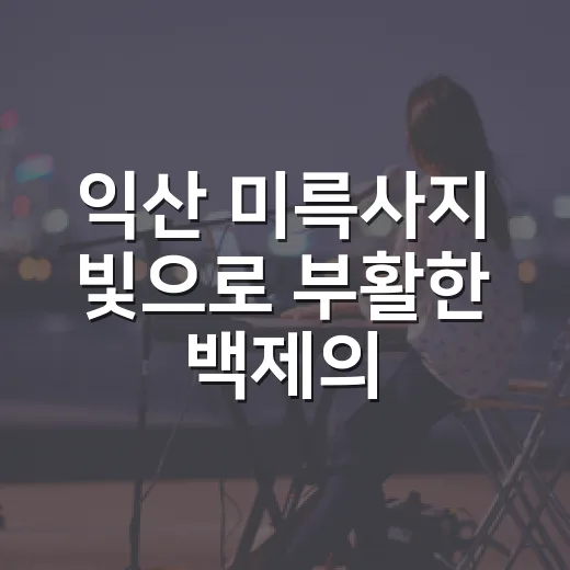 익산 미륵사지 빛으로 부활한 백제의 시간
