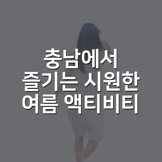 충남에서 즐기는 시원한 여름 액티비티