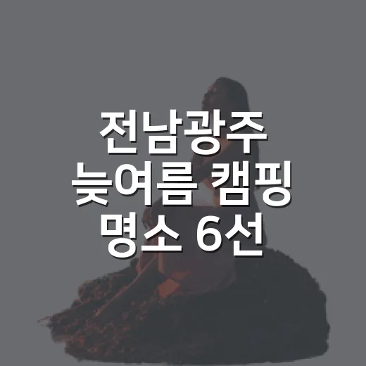 전남광주 늦여름 캠핑 명소 6선