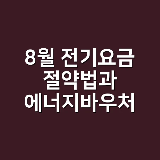 8월 전기요금 절약법과 에너지바우처 안내