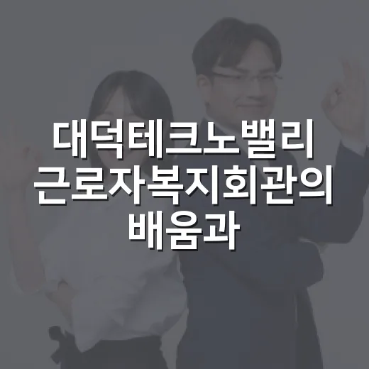 대덕테크노밸리 근로자복지회관의 배움과 소통