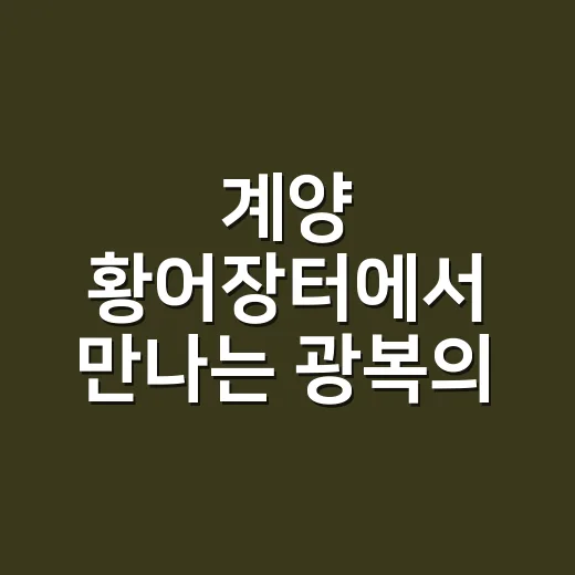 계양 황어장터에서 만나는 광복의 의미