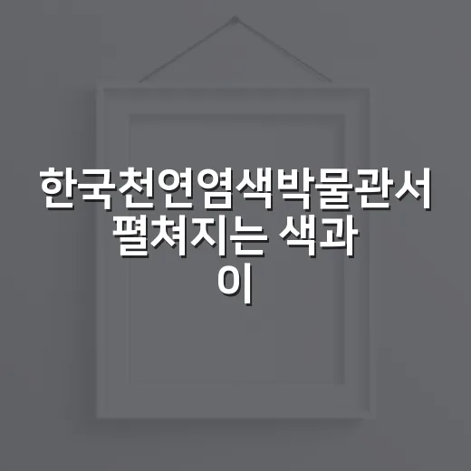 한국천연염색박물관서 펼쳐지는 색과 이야기