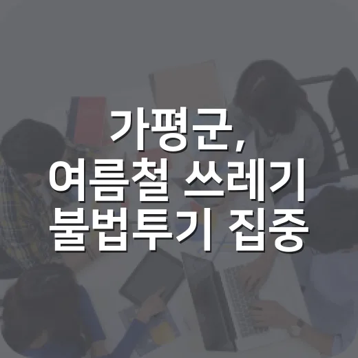 가평군, 여름철 쓰레기 불법투기 집중 단속