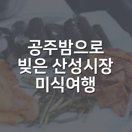 공주밤으로 빚은 산성시장 미식여행