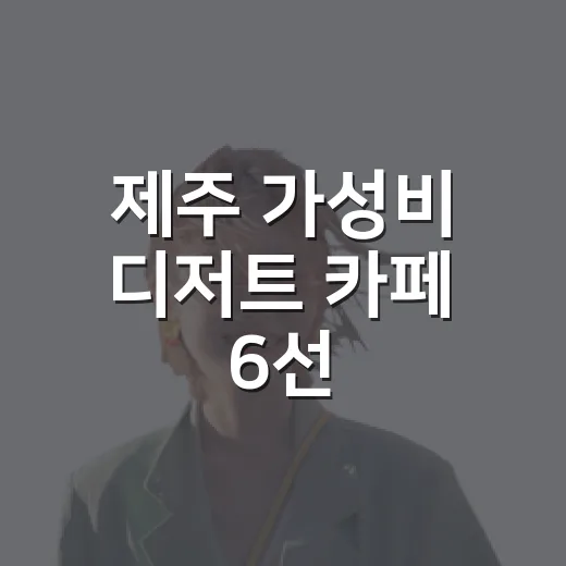 제주 가성비 디저트 카페 6선