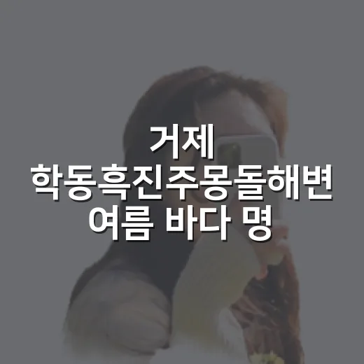 거제 학동흑진주몽돌해변 여름 바다 명소