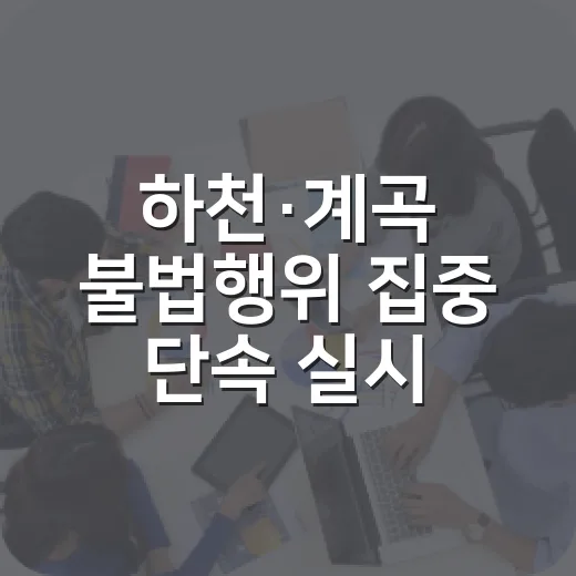 하천·계곡 불법행위 집중 단속 실시