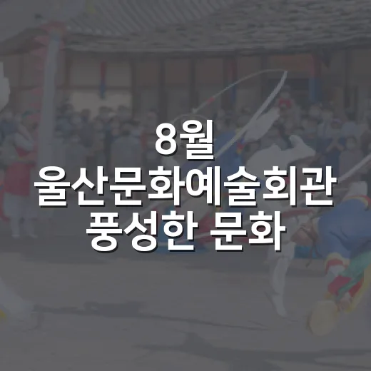 8월 울산문화예술회관 풍성한 문화 향연