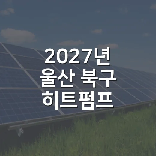 2027년 울산 북구 히트펌프 수요조사 시작