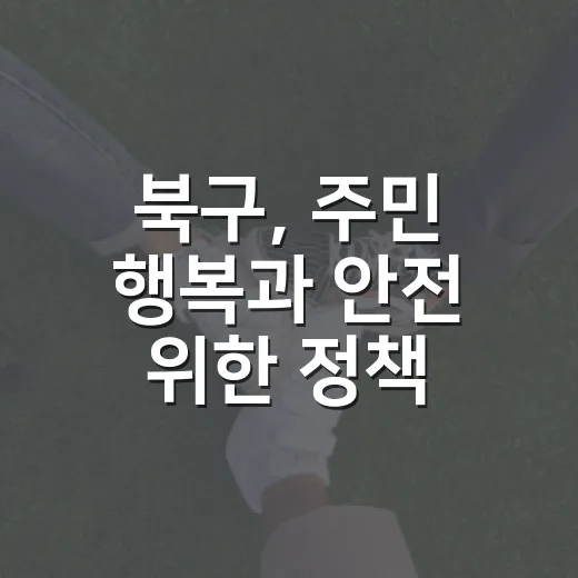북구, 주민 행복과 안전 위한 정책 강화