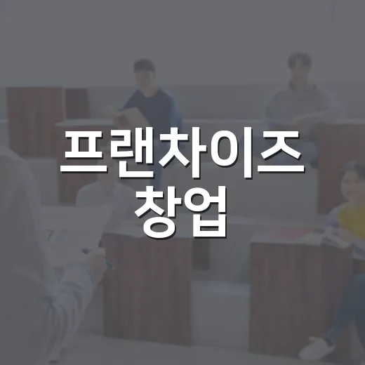 프랜차이즈 창업, 기초부터 실전까지 완벽 준비