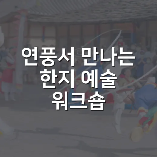 연풍서 만나는 한지 예술 워크숍
