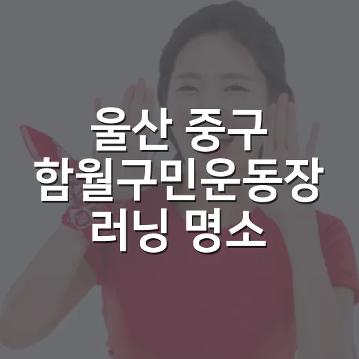 울산 중구 함월구민운동장 러닝 명소