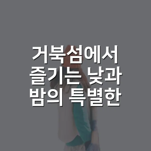 거북섬에서 즐기는 낮과 밤의 특별한 여름