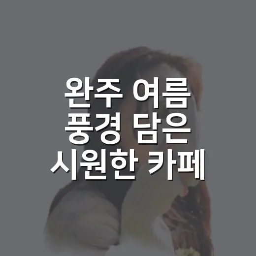 완주 여름 풍경 담은 시원한 카페 5선