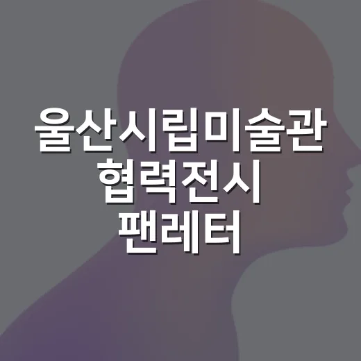 울산시립미술관 협력전시 팬레터