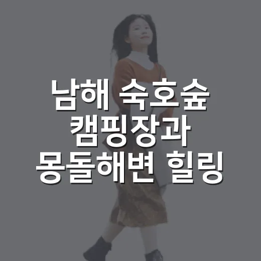 남해 숙호숲 캠핑장과 몽돌해변 힐링 명소