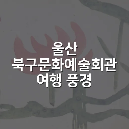 울산 북구문화예술회관 여행 풍경 전시