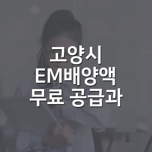 고양시 EM배양액 무료 공급과 활용법