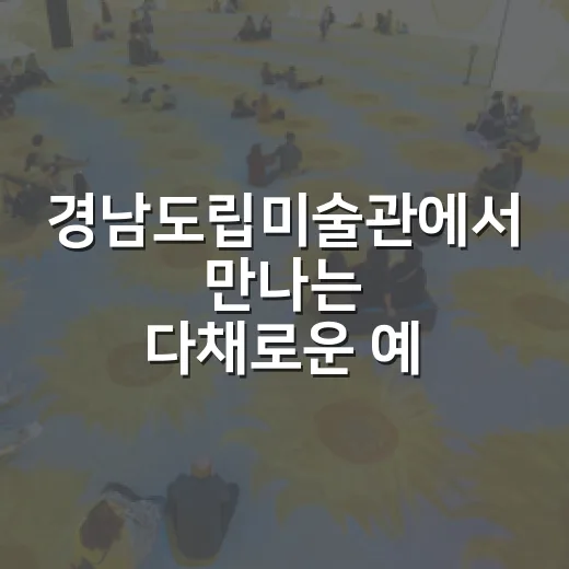 경남도립미술관에서 만나는 다채로운 예술의 향연