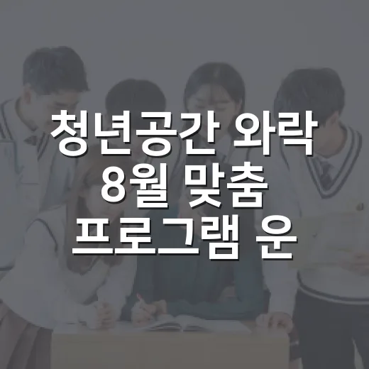 청년공간 와락 8월 맞춤 프로그램 운영