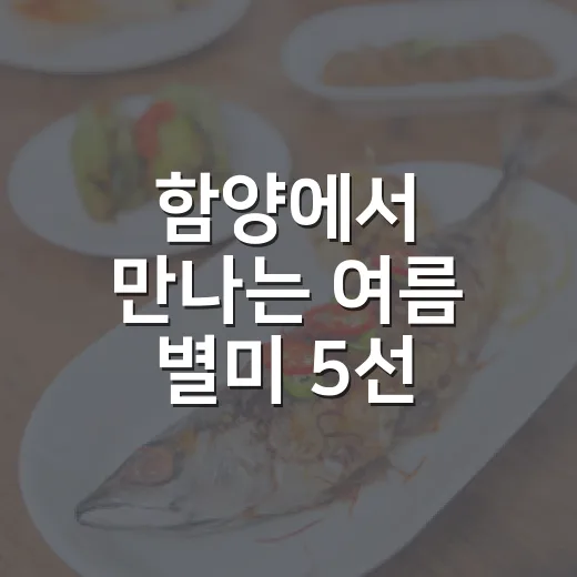 함양에서 만나는 여름 별미 5선