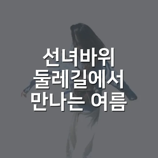 선녀바위 둘레길에서 만나는 여름 힐링 산책