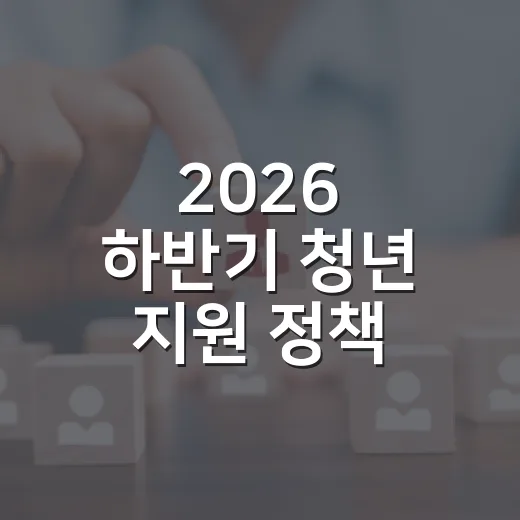 2026 하반기 청년 지원 정책 총정리