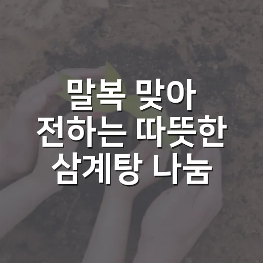 말복 맞아 전하는 따뜻한 삼계탕 나눔