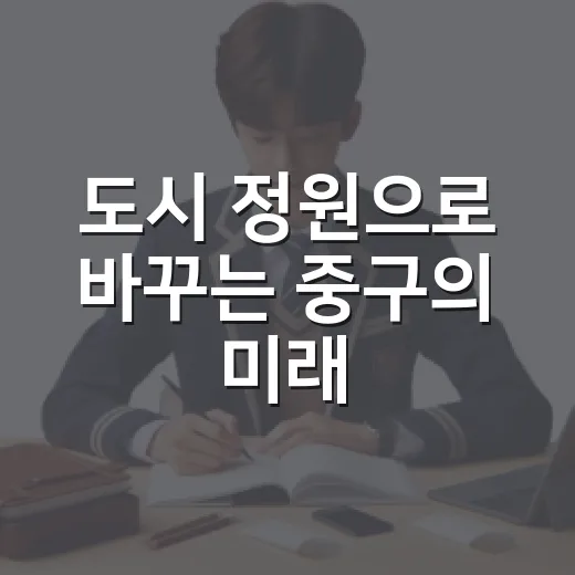 도시 정원으로 바꾸는 중구의 미래