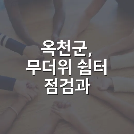 옥천군, 무더위 쉼터 점검과 취약계층 방문활동 강화