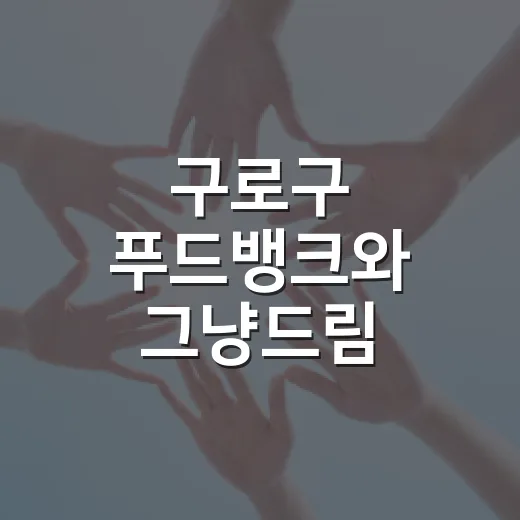 구로구 푸드뱅크와 그냥드림, 이웃 위한 따뜻한 나눔