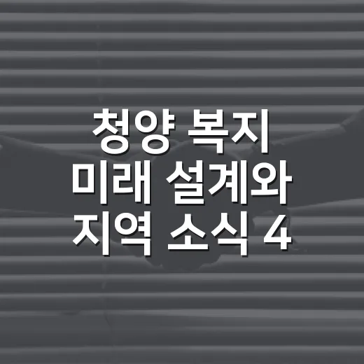 청양 복지 미래 설계와 지역 소식 4선