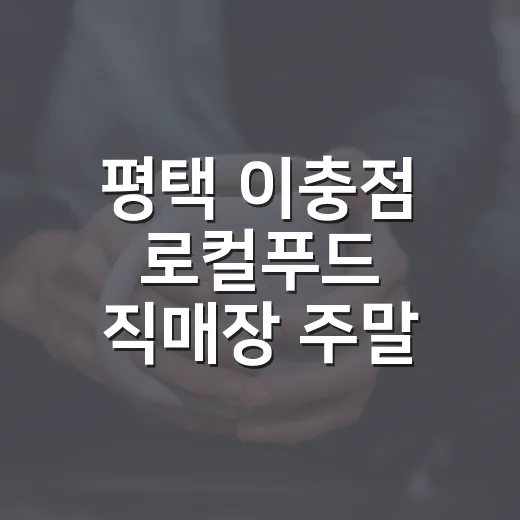 평택 이충점 로컬푸드 직매장 주말 장보기 명소