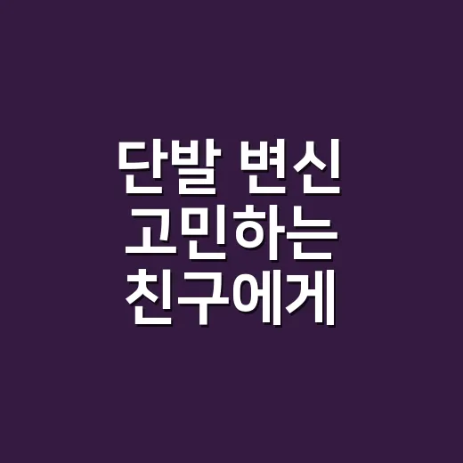 단발 변신 고민하는 친구에게 전하는 메시지