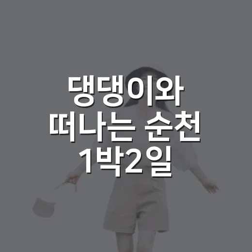 댕댕이와 떠나는 순천 1박2일 특별여행